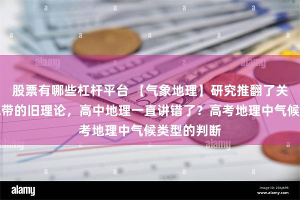 股票有哪些杠杆平台 【气象地理】研究推翻了关于赤道无风带的旧理论，高中地理一直讲错了？高考地理中气候类型的判断